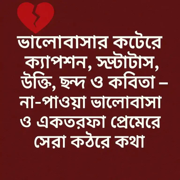 💔 ভালোবাসার কষ্টের ক্যাপশন, স্ট্যাটাস, উক্তি, ছন্দ ও কবিতা – না-পাওয়া প্রেমের যন্ত্রণা প্রকাশের সেরা কথাগুলো